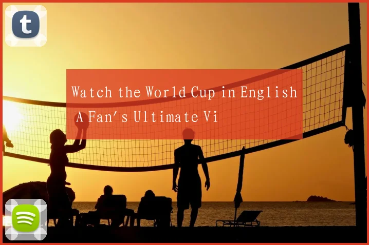 Watch the World Cup in English A Fan's Ultimate Vi