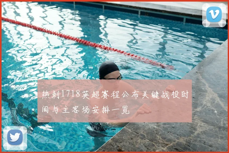 热刺1718英超赛程公布关键战役时间与主客场安排一览