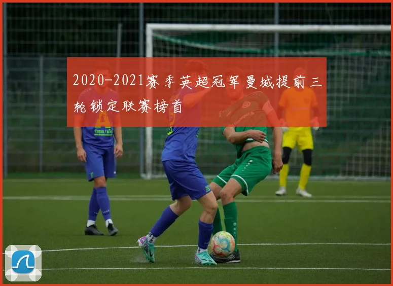 2020-2021赛季英超冠军曼城提前三轮锁定联赛榜首