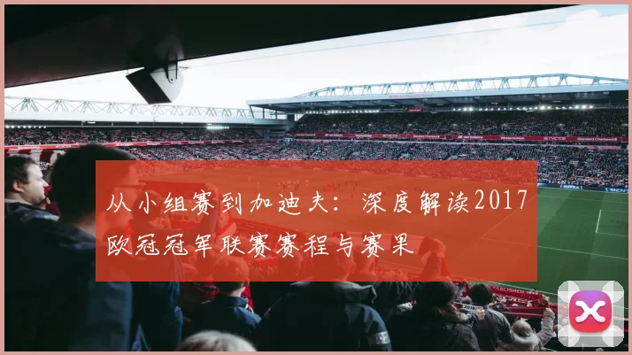 从小组赛到加迪夫：深度解读2017欧冠冠军联赛赛程与赛果
