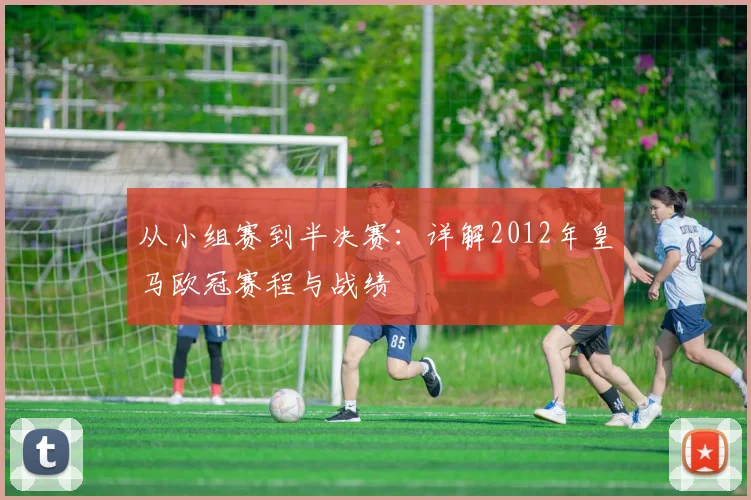 从小组赛到半决赛：详解2012年皇马欧冠赛程与战绩